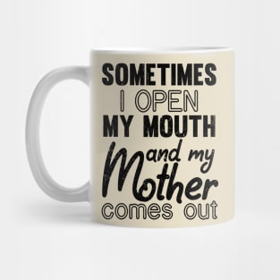 Sometimes I Open My Mouth and My mother Comes Out Mug